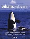 Whale Watcher: A Global Guide to Watching Whales, Dolphins, and Porpoises in the Wild