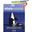 Whale Watcher: A Global Guide to Watching Whales, Dolphins, and Porpoises in the Wild by Trevor Day