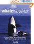 Whale Watcher: A Global Guide to Watching Whales, Dolphins, and Porpoises in the Wild