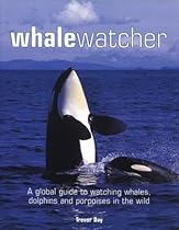 Whale Watcher: A Global Guide to Watching Whales, Dolphins, and Porpoises in the Wild