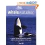 Whale Watcher: A Global Guide to Watching Whales, Dolphins, and Porpoises in the Wild