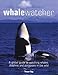 Whale Watcher: A Global Guide to Watching Whales, Dolphins, and Porpoises in the Wild