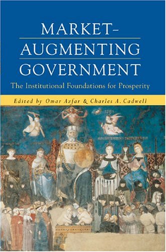 Market-Augmenting Government: The Institutional Foundations for Prosperity (Economics, Cognition, and Society)
