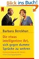 Die etwas intelligentere Art, sich gegen dumme Spr�che zu wehren: Selbstverteidigung mit Worten - Mit Trainingsprogramm