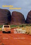 Rollendes Abenteuer. Im Camper von der Schweiz nach Australien - Ren� K�gi