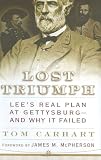 Lost Triumph: Lees Real Plan at Gettysburg--And Why It Failed