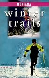Winter Trails Montana: The Best Cross-Country Ski & Snowshoe Trails (Winter Trails Series)