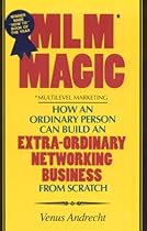 MLM Magic : How an Ordinary Person Can Build an Extraordinary Network ing Business from Scratch
