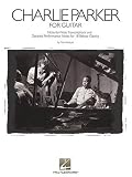 Charlie Parker for Guitar: Note-for-Note Transcriptions and Detailed Performance Notes for 18 Bebop Classics