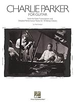 Charlie Parker for Guitar: Note-for-Note Transcriptions and Detailed Performance Notes for 18 Bebop Classics