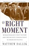 The Right Moment: Ronald Reagan's First Victory and the Decisive Turning Point in American Politics