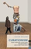Curationism: How Curating Took Over the Art World and Everything Else (Exploded Views)