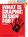 What Is Graphic Design For? (Essential Design Handbooks)