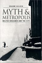 Myth and Metropolis: Walter Benjamin and the City
