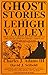 Ghost Stories of the Lehigh Valley