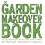 The Garden Makeover Book: 50 Recipes to Transform Your Garden