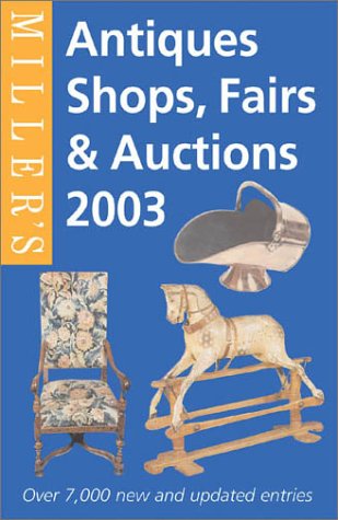 Miller's Antiques Shops, Fairs and Auctions in Britain 2003 (Miller's Antiques Shops, Fairs & Auctions)
