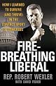 Fire-Breathing Liberal: How I Learned to Survive (and Thrive) in the Contact Sport of Congress