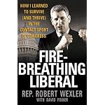 Fire-Breathing Liberal: How I Learned to Survive (and Thrive) in the Contact Sport of Congress
