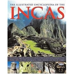 The Illustrated Encyclopedia of Incas: The History, Legends, Myths and Culture of the Ancient Native Peoples of the Andes, with Over 500 Photographs, Maps, Artworks and Fine Art Images