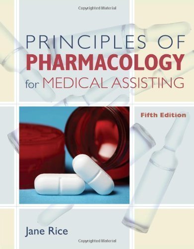 Principles of Pharmacology for Medical Assisting (Principles of Pharmacology for Medical Assisting Principles) 5th (fifth) Edition by Rice, Jane published by Cengage Learning (2010)