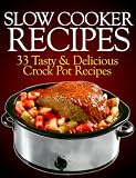 Slow Cooker Recipes: 33 Tasty & Delicious Crock Pot Recipes!