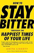 How to Stay Bitter Through the Happiest Times of Your Life