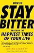 How to Stay Bitter Through the Happiest Times of Your Life