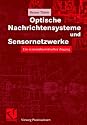 Optische Nachrichtensysteme und Sensornetzwerke. Ein systemtheoretischer Zugang (Vieweg Praxiswissen). Mit 179 Abb. und 16 Tabellen