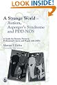 A Strange World: Autism, Asperger's Syndrome and PDD-NOS - A Guide for Parents, Partners, Professional Carers, and People with ASDs
