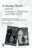 A Strange World: Autism, Asperger's Syndrome and PDD-NOS - A Guide for Parents, Partners, Professional Carers, and People with ASDs