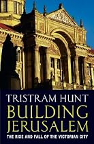 Building Jerusalem: The Rise and Fall of the Victorian City