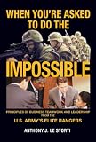 When Youre Asked to Do the Impossible: Principles of Business Teamwork and Leadership from the U.S. Armys Elite Rangers