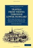 Travels from Vienna through Lower Hungary: With Some Remarks on the State of Vienna during the Congress in the Year 1814 (Cambridge Library Collection - Travel, Europe)