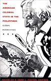The American Colonial State in the Philippines: Global Perspectives (American Encounters/Global Interactions)