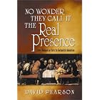 No Wonder They Call It the Real Presence: Lives Changed by Christ In Eucharistic Adoration by David Pearson