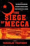 : The Siege of Mecca: The Forgotten Uprising in Islam's Holiest Shrine and the Birth of al-Qaeda