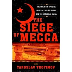 The Siege of Mecca: The Forgotten Uprising in Islam's Holiest Shrine and the Birth of al-Qaeda