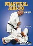 Practical Aiki-do , Vol 5 by Robert Koga