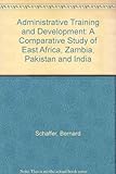 Administrative training and development : a comparative study of East Africa, Zambia, Pakistan, and India