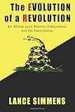 The Evolution of a Revolution: An Attack Upon Reason, Compromise, and the Constitution