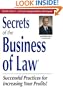 Secrets of the Business of Law : Successful Practices for Increasing Your Profits!