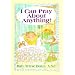 I Can Pray About Anything!