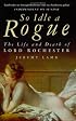 So Idle a Rogue: The Life and Death of Lord Rochester