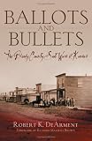 Ballots And Bullets: The Bloody County Seat Wars of Kansas