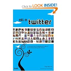 All a Twitter: A Personal and Professional Guide to Social Networking with Twitter