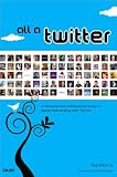 All a Twitter: A Personal and Professional Guide to Social Networking with Twitter
