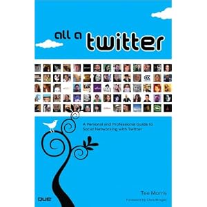 All a Twitter: A Personal and Professional Guide to Social Networking with Twitter