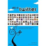 All a Twitter: A Personal and Professional Guide to Social Networking with Twittervon "Tee Morris"