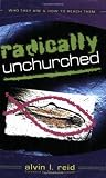 Radically Unchurched: Who They Are--How to Reach Them